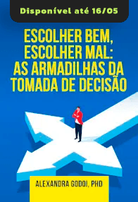 Escolher Bem, Escolher Mal: As Armadilhas da Tomada de Decisão