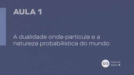 A dualidade onda-partícula e a natureza probabilística do mundo: Introdução à Física Quântica - George Matsas