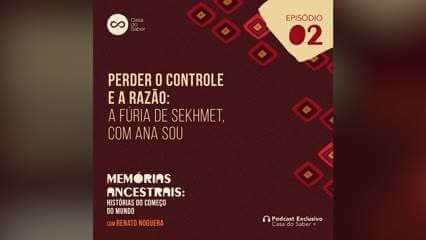 Episódio 2 | Perder o controle e a razão: a fúria de Sekhmet, com Ana Sou: Memórias Ancestrais: Histórias do Começo do Mundo - Renato Noguera