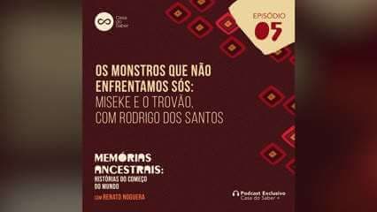 Episódio 5 | Os monstros que não enfrentamos sós: Miseke e o trovão, com Rodrigo dos Santos: Memórias Ancestrais: Histórias do Começo do Mundo - Renato Noguera
