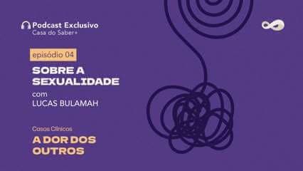 Episódio 4 | Sobre a sexualidade, com Lucas Bulamah: A Dor dos Outros - Fernanda Samico, Flávia Feitosa e mais
