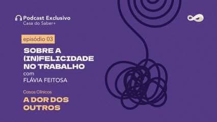 Episódio 3 | Sobre a (in)felicidade no trabalho, com Flávia Feitosa: A Dor dos Outros - Fernanda Samico, Flávia Feitosa e mais