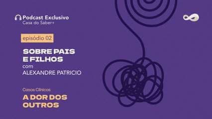 Episódio 2 | Sobre pais e filhos, com Alexandre Patricio: A Dor dos Outros - Fernanda Samico, Flávia Feitosa e mais