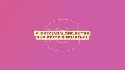 A (Psic)análise, entre sua ética e seu final: Jacques Lacan - Christian Dunker
